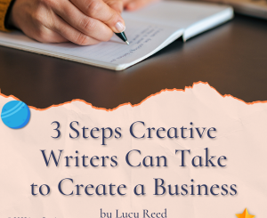 3 Steps Creative Writers Can Take to Create a Business by Lucy Reed