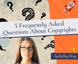 5 Frequently Asked Questions About Copyrights by Kelley Way