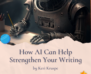 How AI Can Help Strengthen Your Writing by Keri Kruspe