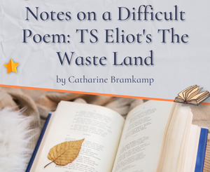 Notes on a Difficult Poem: TS Eliot's The Waste Land by Catharine Bramkamp