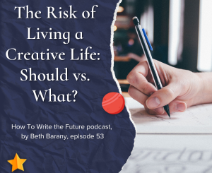 The Risk of Living A Creative Life - Should vs What - How To Write the Future podcast