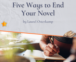 Five Ways to End Your Novel by Laurel Osterkamp