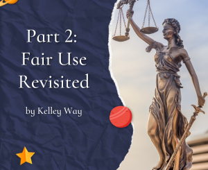 Part 2: Fair Use Revisited by Kelley Way