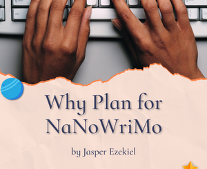 Why Plan for NaNoWriMo by Jasper Ezekiel
