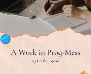 A Work in Prog-Mess by LA Bourgeois