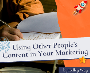 Using Other People’s Content in Your Marketing by Kelley Way
