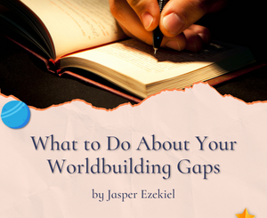 What to Do About Your Worldbuilding Gaps by Jasper Ezekiel