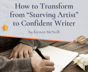 How to Transform from “Starving Artist” to Confident Writer by Kirsten McNeill