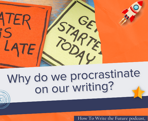 Orange image asking the question Why do we procrastinate on our writing? for How To Write the Future podcast