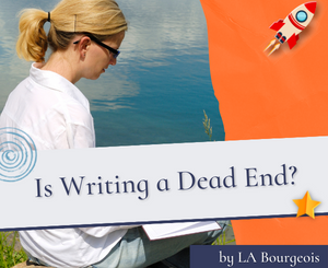 Is Writing a Dead End? by LA Bourgeois