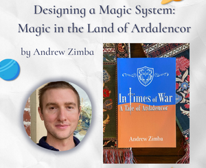 Designing a Magic System: Magic in the Land of Ardalencor by Andrew Zimba