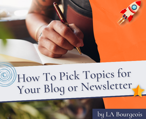 How To Pick Topics for Your Blog or Newsletter by LA Bourgeois