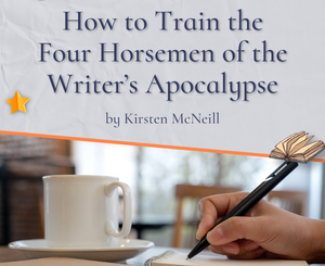How to Train the Four Horsemen of the Writer’s Apocalypse by Kirsten McNeill