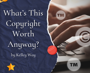 What’s This Copyright Worth Anyway? by Kelley Way