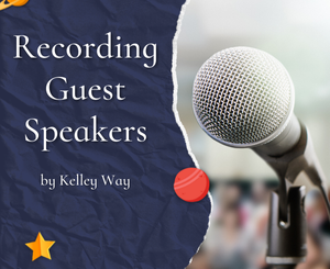Recording Guest Speakers by Kelley Way