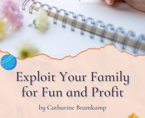 Exploit Your Family for Fun and Profit by Catharine Bramkamp