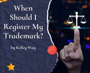 When Should I Register My Trademark? by Kelley Way