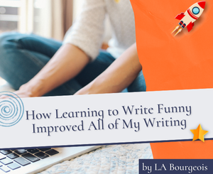 How Learning to Write Funny Improved All of My Writing by LA Bourgeois