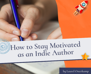 How to Stay Motivated as an Indie Author by Laurel Osterkamp