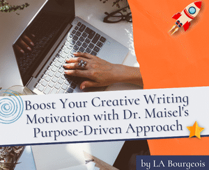 Boost Your Creative Writing Motivation with Dr. Maisel's Purpose-Driven Approach by LA Bourgeois