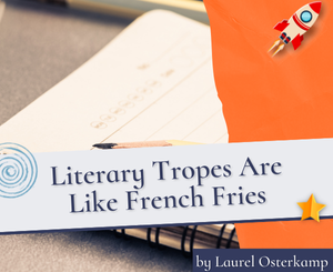 Literary Tropes Are Like French Fries by Laurel Osterkamp