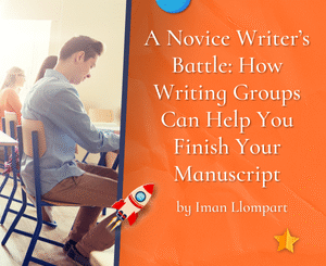 A Novice Writer’s Battle: How Writing Groups Can Help You Finish Your Manuscript by Iman Llompart