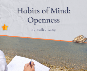 Habits of Mind: Openness by Bailey Lang