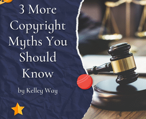 3 More Copyright Myths You Should Know by Kelley Way