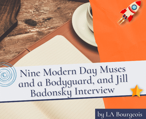 Nine Modern Day Muses and a Bodyguard, and Jill Badonsky Interview by LA Bourgeois