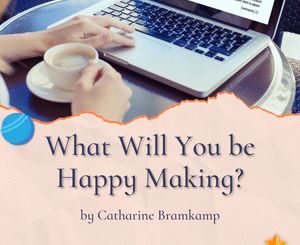 What Will You be Happy Making? by Catharine Bramkamp