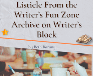 Listicle From the Writer’s Fun Zone Archive on Writer’s Block from Beth Barany