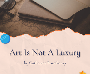 Art Is Not A Luxury by Catharine Bramkamp