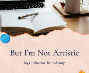 But I’m Not Artistic by Catharine Bramkamp