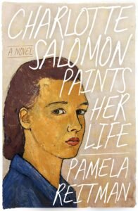 Charlotte Salomon Paints Her Life: A Novel by Pamela Reitman