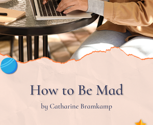 How to Be Mad by Catharine Bramkamp