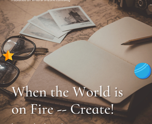 When the World is on Fire -- Create! by Nicole Plumridge