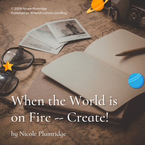 When the World is on Fire -- Create! by Nicole Plumridge