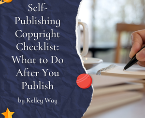 Self-Publishing Copyright Checklist: What to Do After You Publish by Kelley Way