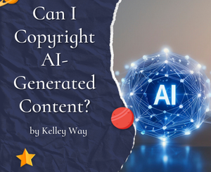 Can I Copyright AI-Generated Content by Kelley Way