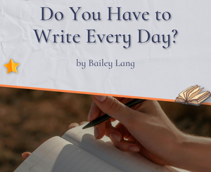 Do You Have to Write Every Day? by Bailey Lang