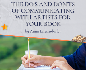THE DO’S AND DON’TS OF COMMUNICATING WITH ARTISTS FOR YOUR BOOK -- From an Artist Herself by Anna Leitensdorfer