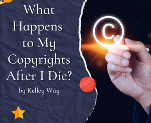 What Happens to My Copyrights After I Die? by Kelley Way