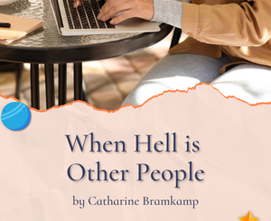 When Hell is Other People by Catharine Bramkamp