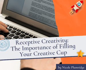 Receptive Creativity The Importance of Filling Your Creative Cup By Nicole Plumridge
