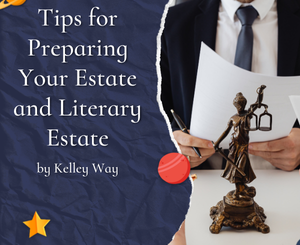 Tips for Preparing Your Estate and Literary Estate by Kelley Way