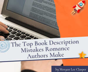 The Top Book Description Mistakes Romance Authors Make by Morgan Lee Clasper